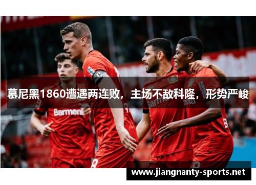 慕尼黑1860遭遇两连败，主场不敌科隆，形势严峻