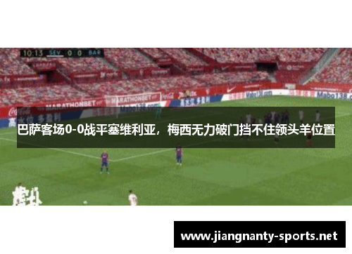 巴萨客场0-0战平塞维利亚，梅西无力破门挡不住领头羊位置