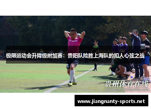 极限运动会升降级附加赛：贵阳队险胜上海队的扣人心弦之战