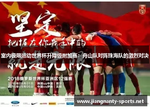 室内极限运动世界杯升降级附加赛：舟山队对阵珠海队的激烈对决